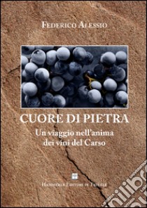 Cuore di pietra. Un viaggio nell'anima dei vini del Carso libro di Alessio Federico