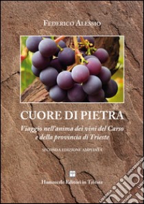 Cuore di pietra. Un viaggio nell'anima dei vini del Carso libro di Alessio Federico