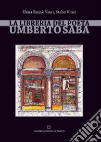 La libreria del poeta Umberto Saba libro di Bizjak Vinci Elena; Vinci Stelio