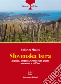 Slovenska Istra. Refosco, malvasia e moscato giallo tra mare e collina libro di Alessio Federico