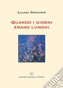 Quando i giorni erano lunghi libro di Gregorin Liliana