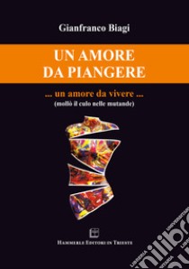 Un amore da piangere... un amore da vivere... libro di Biagi Gianfranco