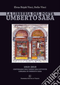 La libreria del poeta Umberto Saba. 1919-2019 centenario dell'inizio dell'attività libraria di Umberto Saba libro di Bizjak Vinci Elena; Vinci Stelio