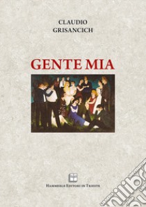 Gente mia libro di Grisancich Claudio