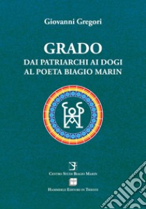 Grado. Dai patriarchi ai dogi al poeta Biagio Marin libro di Gregori Giovanni