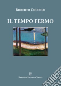 Il tempo fermo libro di Coccolo Roberto