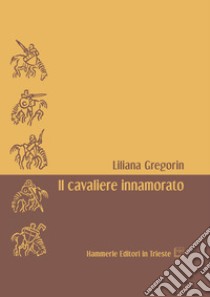 Il cavaliere innamorato libro di Gregorin Liliana