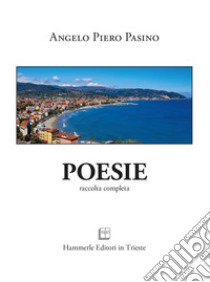 Poesie. Raccolta completa libro di Pasino Angelo Piero