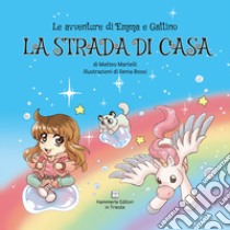 La strada di casa. Le avventure di Emma e Gattino. Ediz. illustrata libro di Martelli Matteo