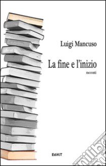 La fine e l'inizio libro di Mancuso Luigi