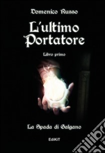 L'ultimo portatore. La spada di san Galgano libro di Russo Domenico