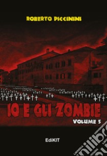 Io e gli zombie. Vol. 5 libro di Piccinini Roberto