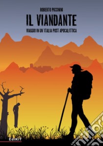 Il viandante. Viaggio in un'Italia post apocalittica libro di Piccinini Roberto