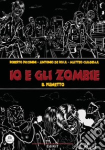 Io e gli zombie. Il fumetto libro di Piccinini Roberto; De Rosa Antonio