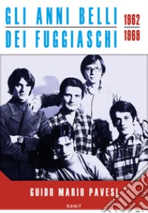 Gli anni belli dei Fuggiaschi 1962-1969 libro di Pavesi Guido Mario