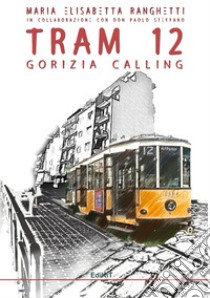 Tram 12. Gorizia calling libro di Ranghetti Maria Elisabetta