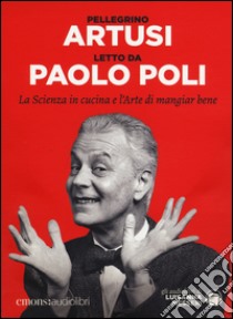 La scienza in cucina e l'arte di mangiar bene letto da Paolo Poli. Audiolibro. CD Audio formato MP3. Ediz. integrale  di Artusi Pellegrino