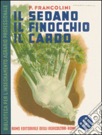 Il sedano, il finocchio, il cardo libro di Francolini Francesco