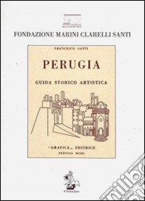 Perugia. Guida storica artistica. Con cartina libro di Santi Francesco