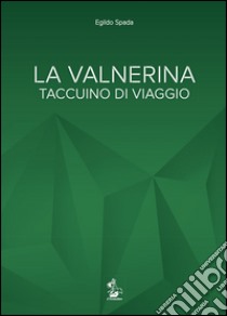 La Valnerina. Taccuino di viaggio libro di Spada Egildo