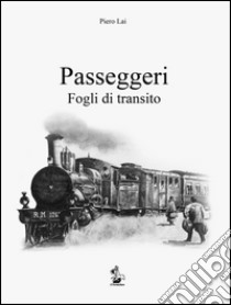 Passeggeri. Fogli di transito. 40 anni di poesia libro di Lai Piero