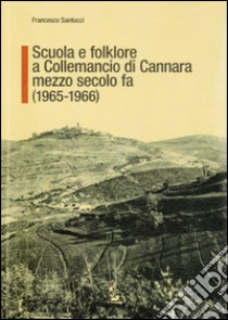 Scuola e folklore a Collemancio di Cannara mezzo secolo fa (1965-1966) libro di Santucci Francesco; Mencarelli A. (cur.)