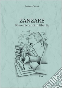 Zanzare. Rime piccanti in libertà libro di Cicioni Luciano