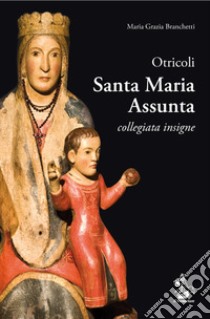 Otricoli. Santa Maria Assunta. Collegiata insigne libro di Branchetti Maria Grazia