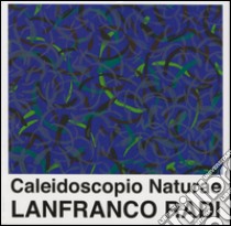 Caleidoscopio naturae. Lanfranco Radi. Catalogo di mostra (Foligno, 25 giugno-18 settembre 2016). Ediz. illustrata libro di Morelli Michela