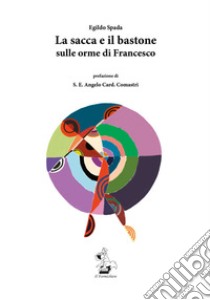 La sacca e il bastone. Sulle orme di Francesco libro di Spada Egildo