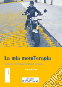 La mia mototerapia. Manuale di psicomotricità in moto libro di Nuzzo Luca