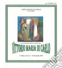Vittorio Maria di Carlo. Catalogo della mostra (S. Maria a Vico, 12-30 dicembre 2009) libro di Nuzzo M. (cur.); Nuzzo P. (cur.)