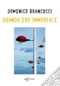 Quand'ero immortale libro di Brancucci Domenico