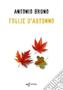 Foglie d'autunno libro di Bruno Antonio