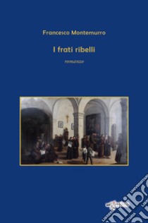 I frati ribelli libro di Montemurro Francesco