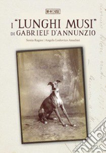 I «lunghi musi» di Gabriele d'Annunzio libro di Ragno Sonia; Anselmi Angelo Lodovico; Morselli D. M. G. (cur.)