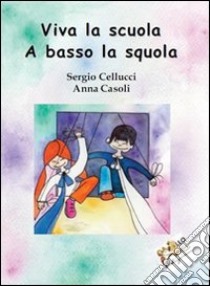 Viva la scuola. A basso la squola. Ediz. illustrata libro di Cellucci Sergio; Casoli Anna