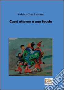 Cuori attorno a una favola libro di Cruz Lezcano Yuleisy