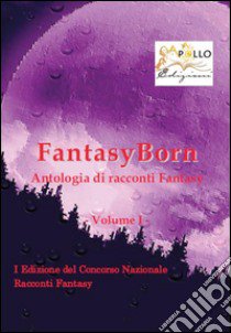 FantasyBorn. Antologia di racconti fantasy libro