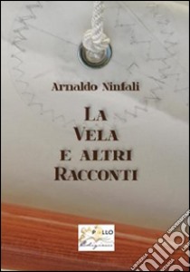 La vela e altri racconti libro di Ninfali Arnaldo