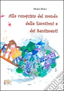 Alla conquista del mondo delle emozioni e dei sentimenti libro di Rosa Maria