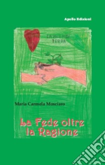 La fede oltre la ragione libro di Mosciaro Maria Concetta