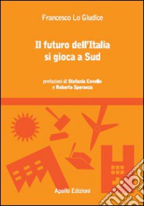 Il futuro dell'Italia si gioca a Sud libro di Lo Giudice Francesco