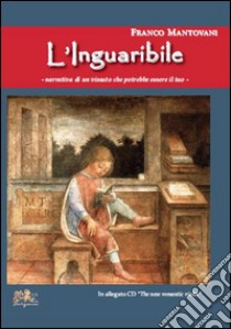 L'inguaribile. Narrativa di un vissuto che potrebbe essere il tuo. Con CD Audio libro di Mantovani Franco