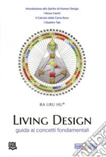 Living Design. Human Design System®. Guida ai concetti fondamentali libro di Ra Uru Hu