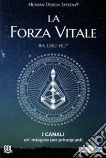 La forza vitale. Human Design System®. I canali. Un'indagine per principianti libro di Ra Uru Hu