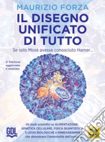 Il disegno unificato di tutto. Se solo Mosè avesse conosciuto Hamer... libro di Forza Maurizio