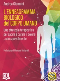 L'ennegramma biologico nel corpo umano: una strategia terapeutica per capire e curare il dolore... consapevolmente libro di Giannini Andrea