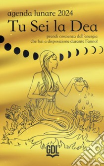 Tu sei la dea. Agenda lunare 2024. Prendi coscienza dell'energia che hai a disposizione durante l'anno! libro di Comneno Alessandra; Ruz Ixchel