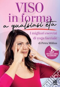 Viso in forma a qualsiasi età. I migliori esercizi di yoga facciale libro di Miklus Petra